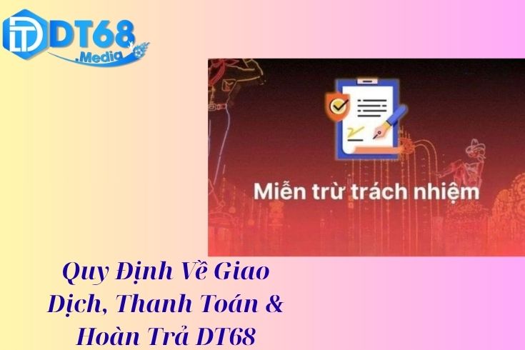 Quy Định Về Giao Dịch, Thanh Toán & Hoàn Trả DT68