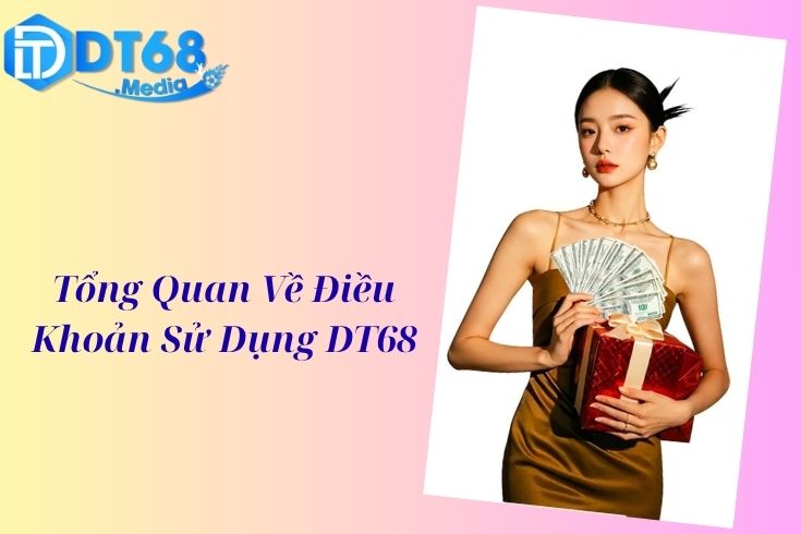 Tổng Quan Về Điều Khoản Sử Dụng DT68