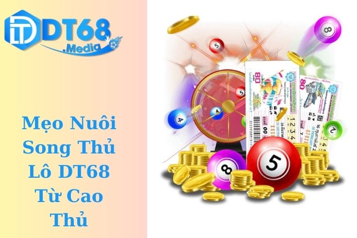Mẹo Nuôi Song Thủ Lô DT68 Từ Cao Thủ