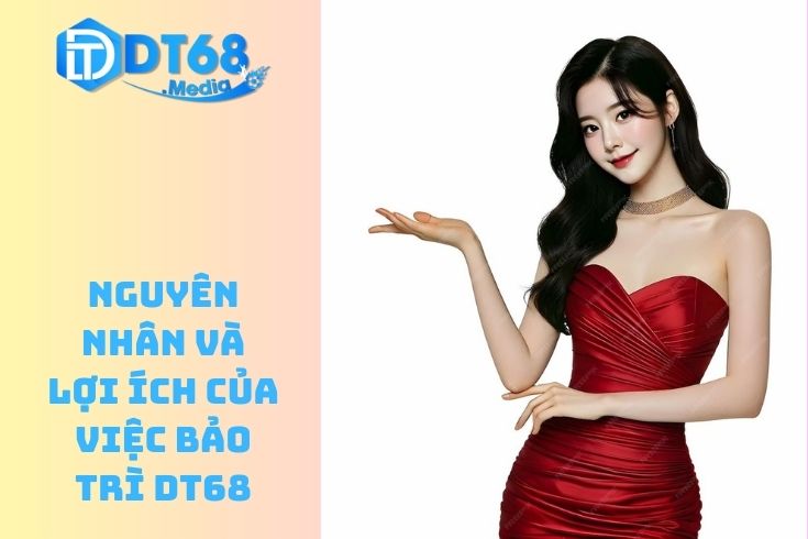 Nguyên nhân và lợi ích của việc bảo trì DT68