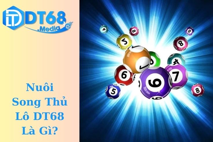 Nuôi Song Thủ Lô DT68 Là Gì