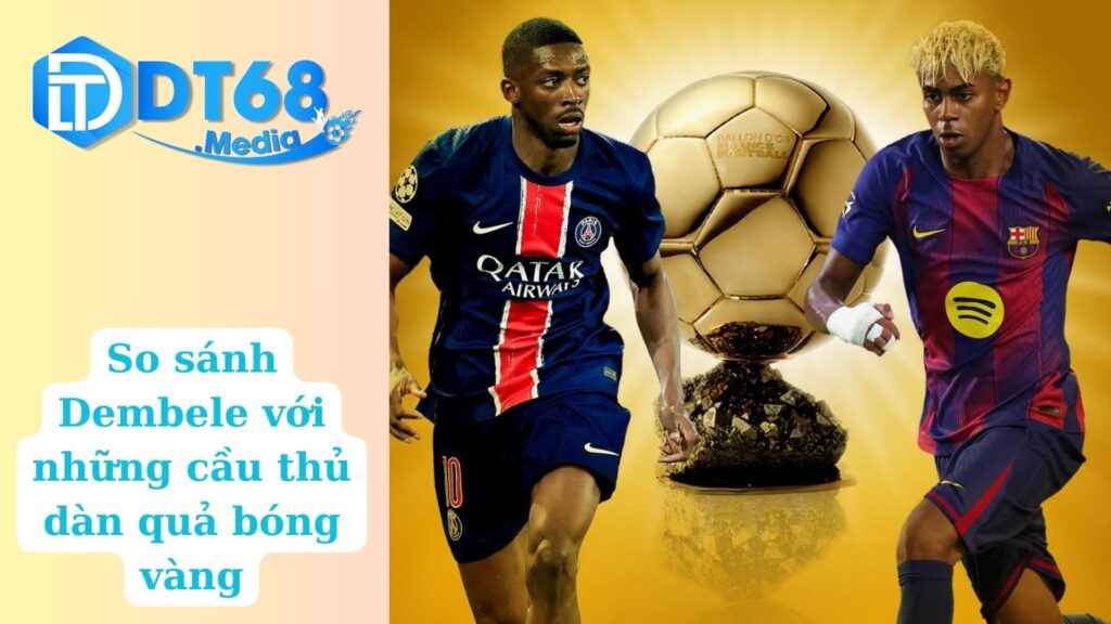 So sánh Dembele với những cầu thủ dàn quả bóng vàng